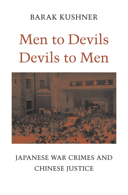 Barak Kushner, Men to Devils, Devils to Men. Japanese War Crimes and Chinese Justice (Cambridge-Londres, Harvard University Press, 2015) Barak Kushner, Men to Devils, Devils to Men. Japanese War Crimes and Chinese Justice (Cambridge-Londres, Harvard University Press, 2015)