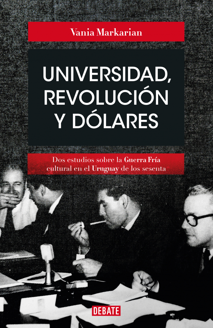 Vania Markarian, Universidad, revolución y dólares, Montevideo, Debate, 2020 Vania Markarian, Universidad, revolución y dólares, Montevideo, Debate, 2020