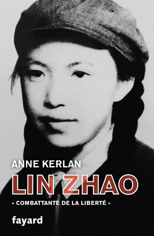 Anne Kerlan, Lin Zhao. "Combattante de la liberté", Paris, Fayard, 2018. Anne Kerlan, Lin Zhao. "Combattante de la liberté", Paris, Fayard, 2018.