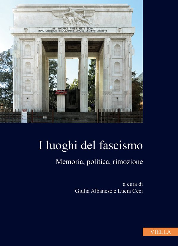 Giulia Albanese et Lucia Ceci (dir.), I luoghi del fascismo. Memoria, politica, rimozione, Rome, Viella, 2022.
